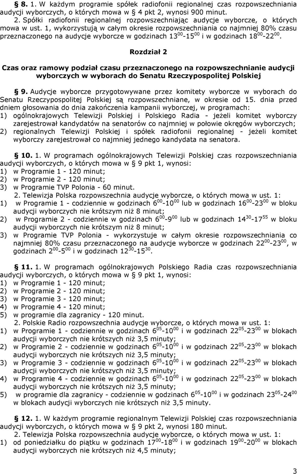 1, wykorzystują w całym okresie rozpowszechniania co najmniej 80% czasu przeznaczonego na audycje wyborcze w godzinach 13 00-15 00 i w godzinach 18 00-22 00.