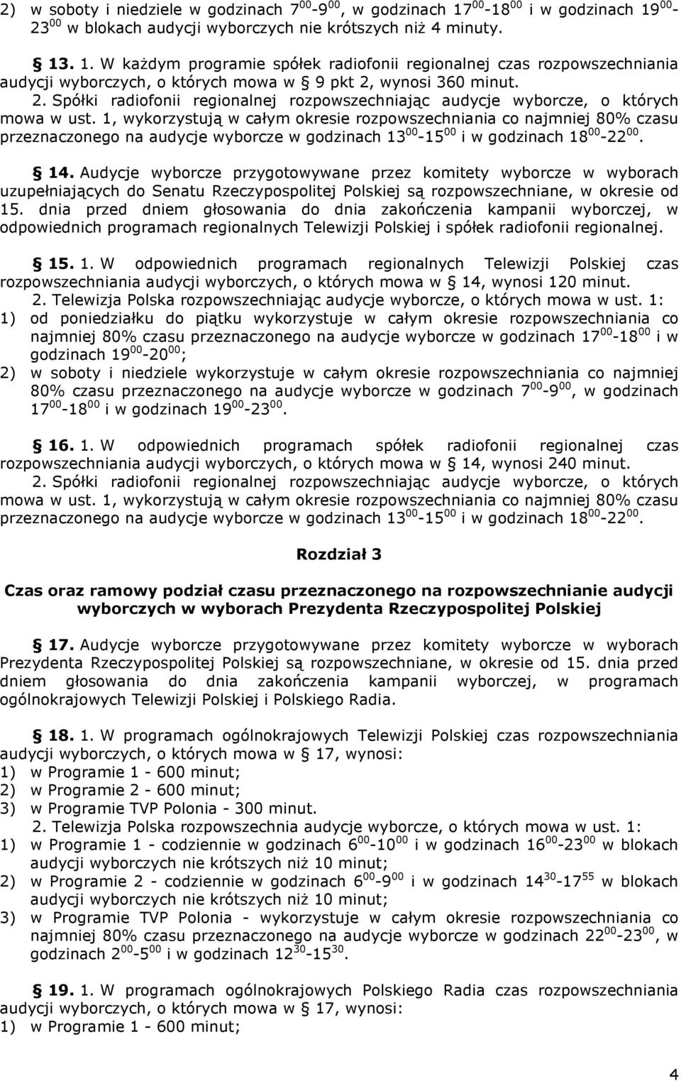 1, wykorzystują w całym okresie rozpowszechniania co najmniej 80% czasu przeznaczonego na audycje wyborcze w godzinach 13 00-15 00 i w godzinach 18 00-22 00. 14.