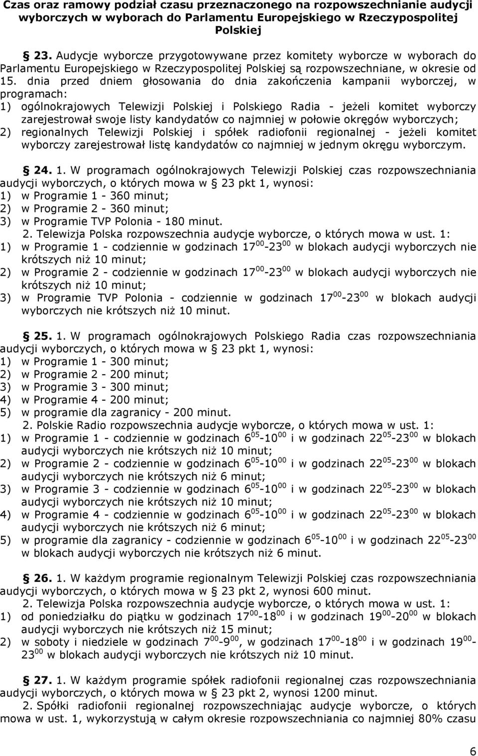 dnia przed dniem głosowania do dnia zakończenia kampanii wyborczej, w programach: 1) ogólnokrajowych Telewizji Polskiej i Polskiego Radia - jeżeli komitet wyborczy zarejestrował swoje listy