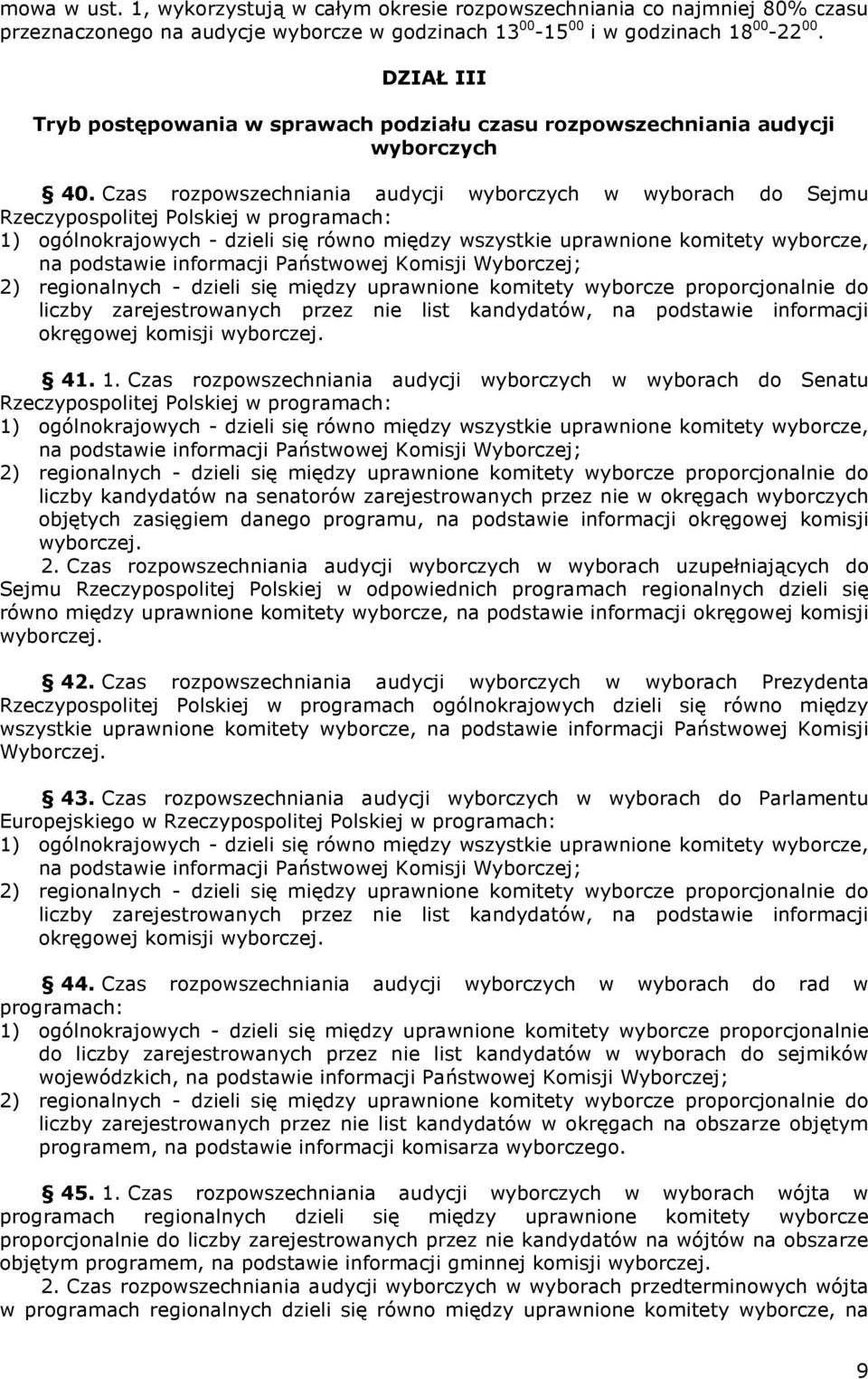 Czas rozpowszechniania audycji wyborczych w wyborach do Sejmu Rzeczypospolitej Polskiej w programach: 1) ogólnokrajowych - dzieli się równo między wszystkie uprawnione komitety wyborcze, na podstawie