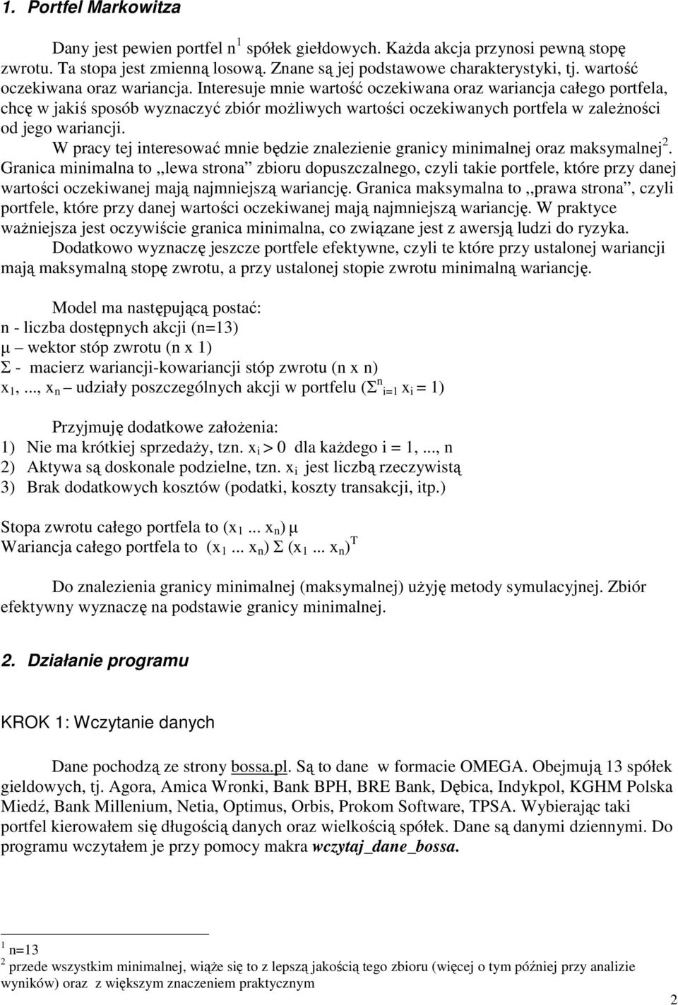 Interesuje mnie wartość oczekiwana oraz wariancja całego portfela, chcę w jakiś sposób wyznaczyć zbiór moŝliwych wartości oczekiwanych portfela w zaleŝności od jego wariancji.