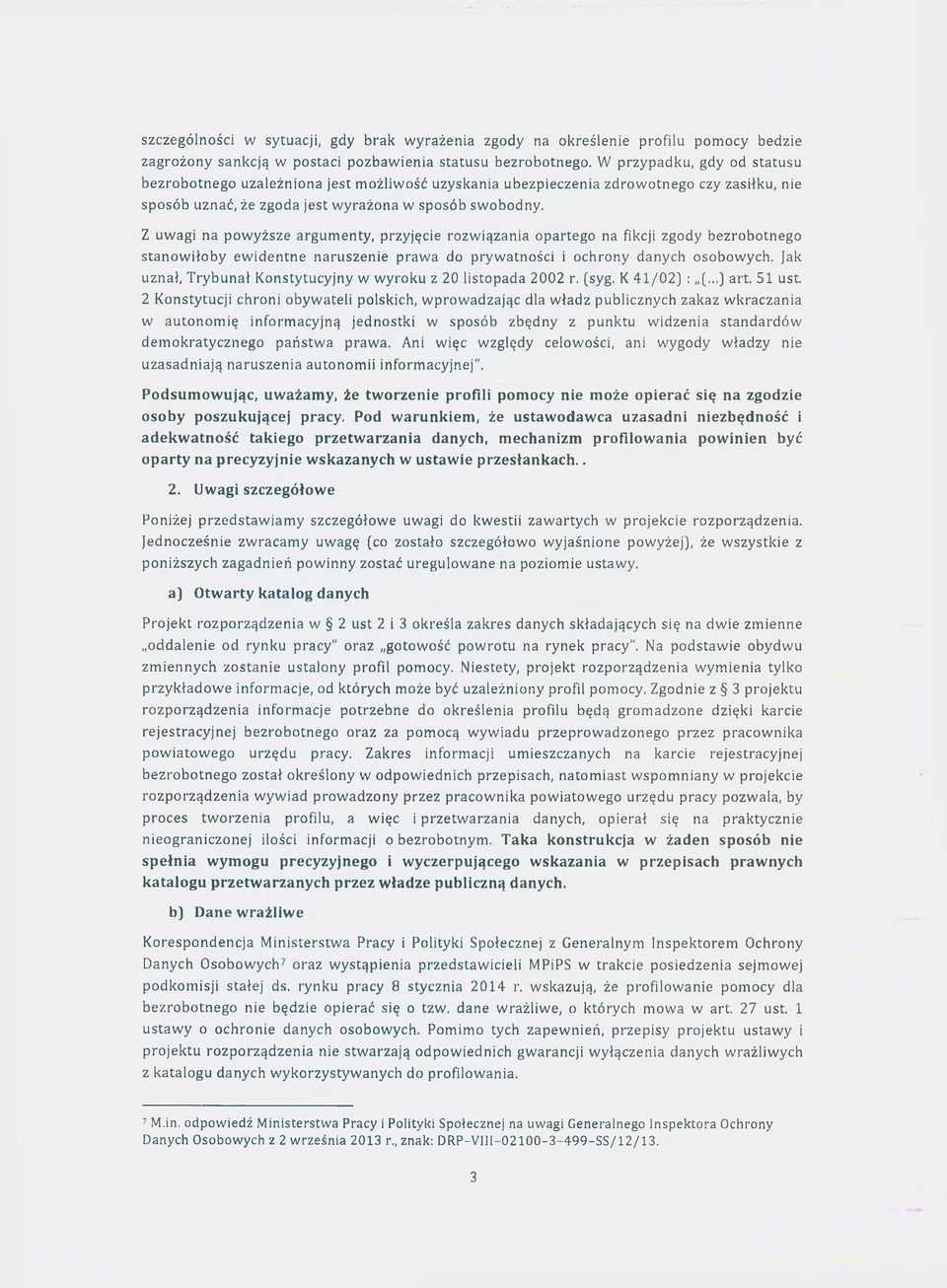 Z uwagi na powyższe argumenty, przyjęcie rozwiązania opartego na fikcji zgody bezrobotnego stanowiłoby ewidentne naruszenie prawa do prywatności i ochrony danych osobowych.