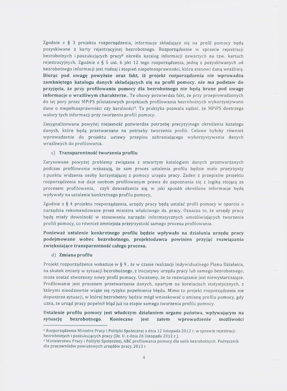 6 pkt 12 tego rozporządzenia, jedną z pozyskiwanych od bezrobotnego informacji jest rodzaj i stopień niepełnosprawności, która stanowi daną wrażliwą.