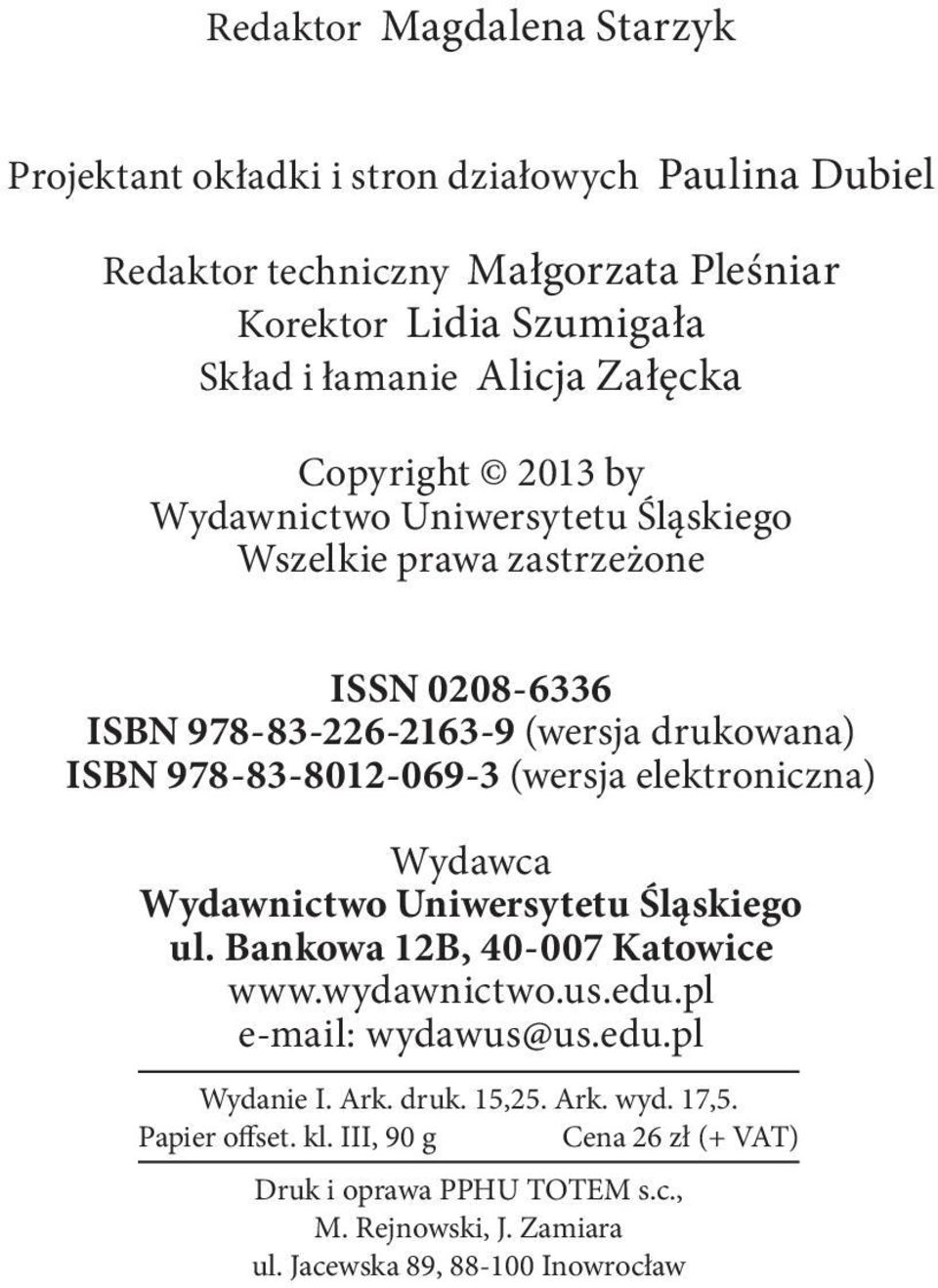 (wersja elektroniczna) Wydawca Wydawnictwo Uniwersytetu Śląskiego ul. Bankowa 12B, 40-007 Katowice www.wydawnictwo.us.edu.pl e-mail: wydawus@us.edu.pl Wydanie I. Ark.