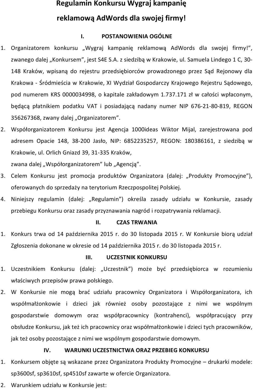 Samuela Lindego 1 C, 30-148 Kraków, wpisaną do rejestru przedsiębiorców prowadzonego przez Sąd Rejonowy dla Krakowa - Śródmieścia w Krakowie, XI Wydział Gospodarczy Krajowego Rejestru Sądowego, pod