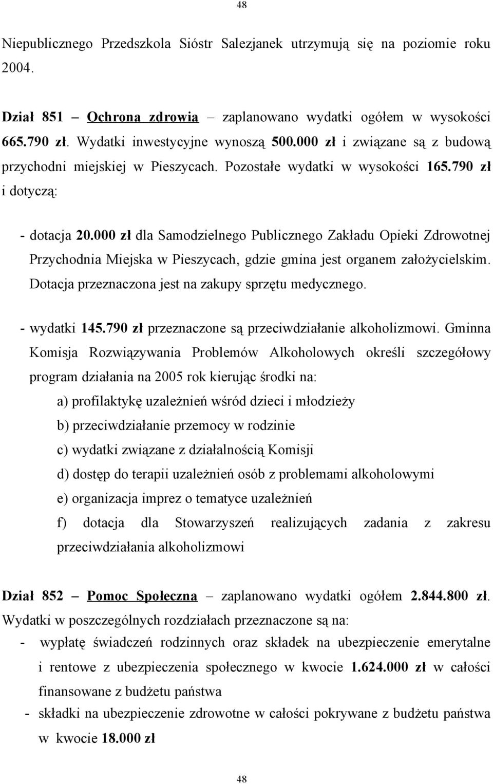 000 zł dla Samodzielnego Publicznego Zakładu Opieki Zdrowotnej Przychodnia Miejska w Pieszycach, gdzie gmina jest organem założycielskim. Dotacja przeznaczona jest na zakupy sprzętu medycznego.