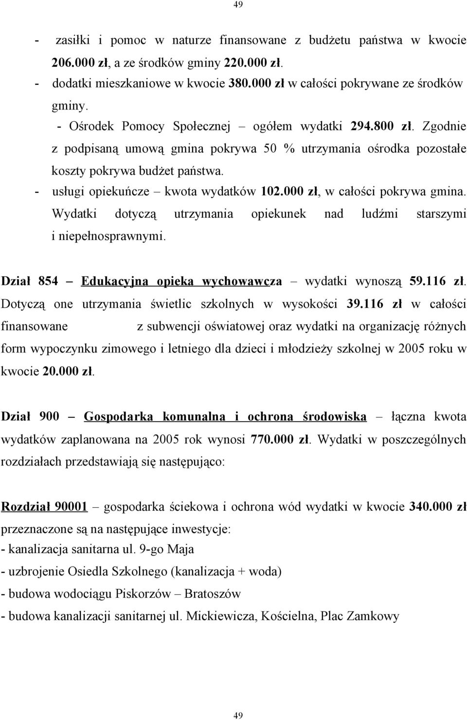 000 zł, w całości pokrywa gmina. Wydatki dotyczą utrzymania opiekunek nad ludźmi starszymi i niepełnosprawnymi. Dział 854 Edukacyjna opieka wychowawcza wydatki wynoszą 59.116 zł.