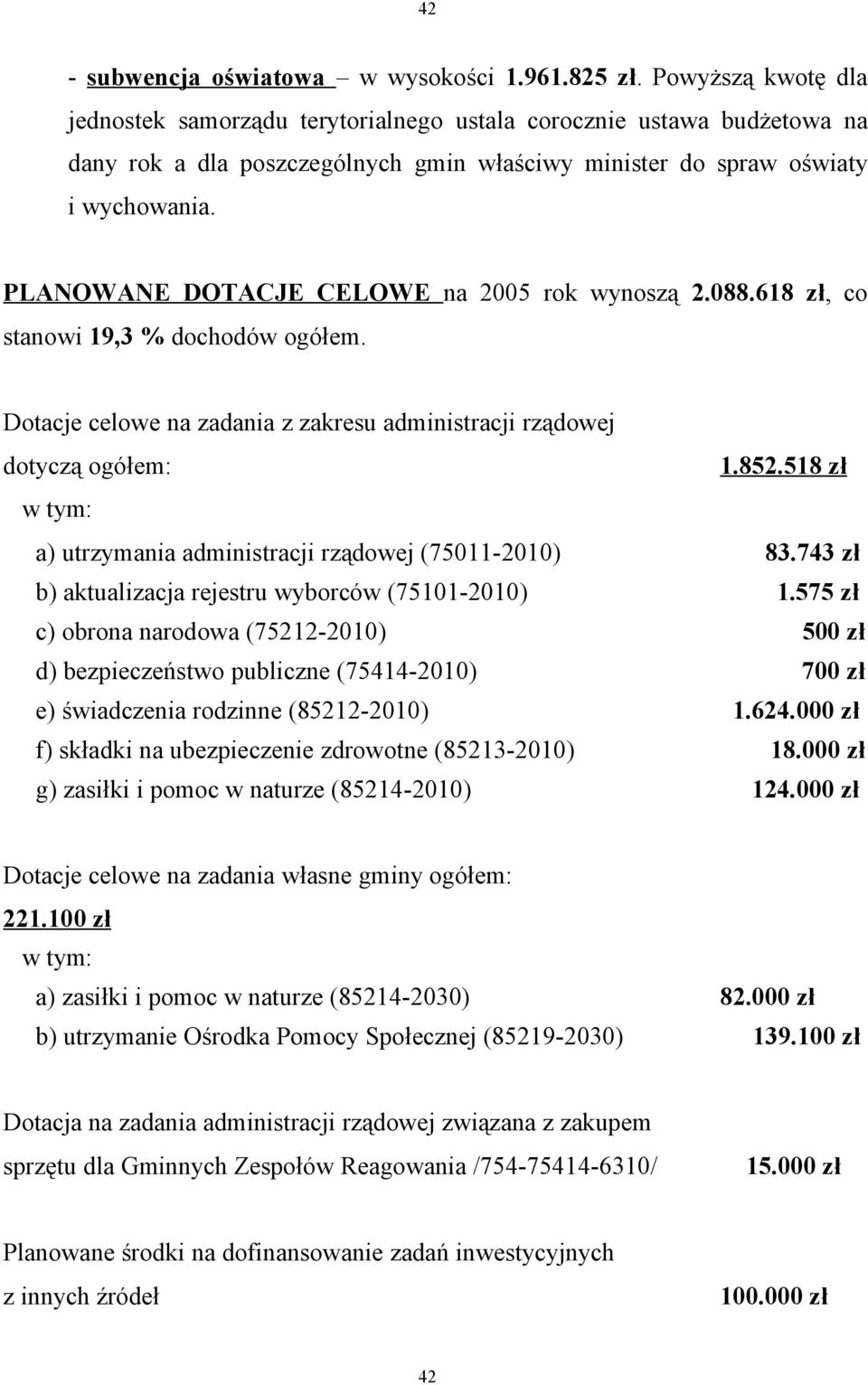 PLANOWANE DOTACJE CELOWE na 2005 rok wynoszą 2.088.618 zł, co stanowi 19,3 % dochodów ogółem. Dotacje celowe na zadania z zakresu administracji rządowej dotyczą ogółem: 1.852.