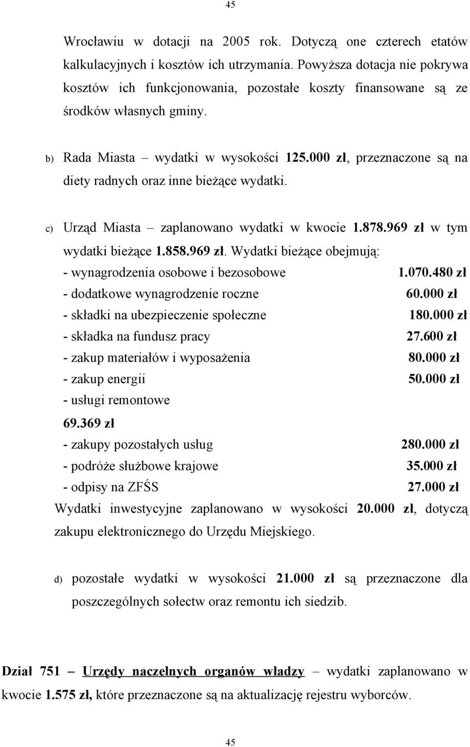 000 zł, przeznaczone są na diety radnych oraz inne bieżące wydatki. c) Urząd Miasta zaplanowano wydatki w kwocie 1.878.969 zł w tym wydatki bieżące 1.858.969 zł. Wydatki bieżące obejmują: - wynagrodzenia osobowe i bezosobowe 1.