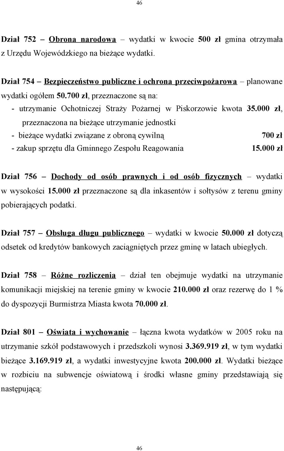000 zł, przeznaczona na bieżące utrzymanie jednostki - bieżące wydatki związane z obroną cywilną 700 zł - zakup sprzętu dla Gminnego Zespołu Reagowania 15.