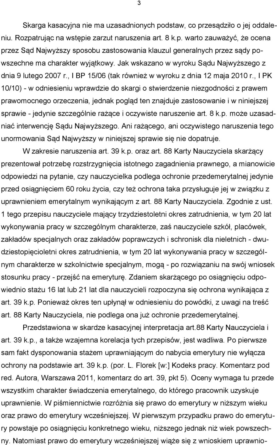 , I PK 10/10) - w odniesieniu wprawdzie do skargi o stwierdzenie niezgodności z prawem prawomocnego orzeczenia, jednak pogląd ten znajduje zastosowanie i w niniejszej sprawie - jedynie szczególnie