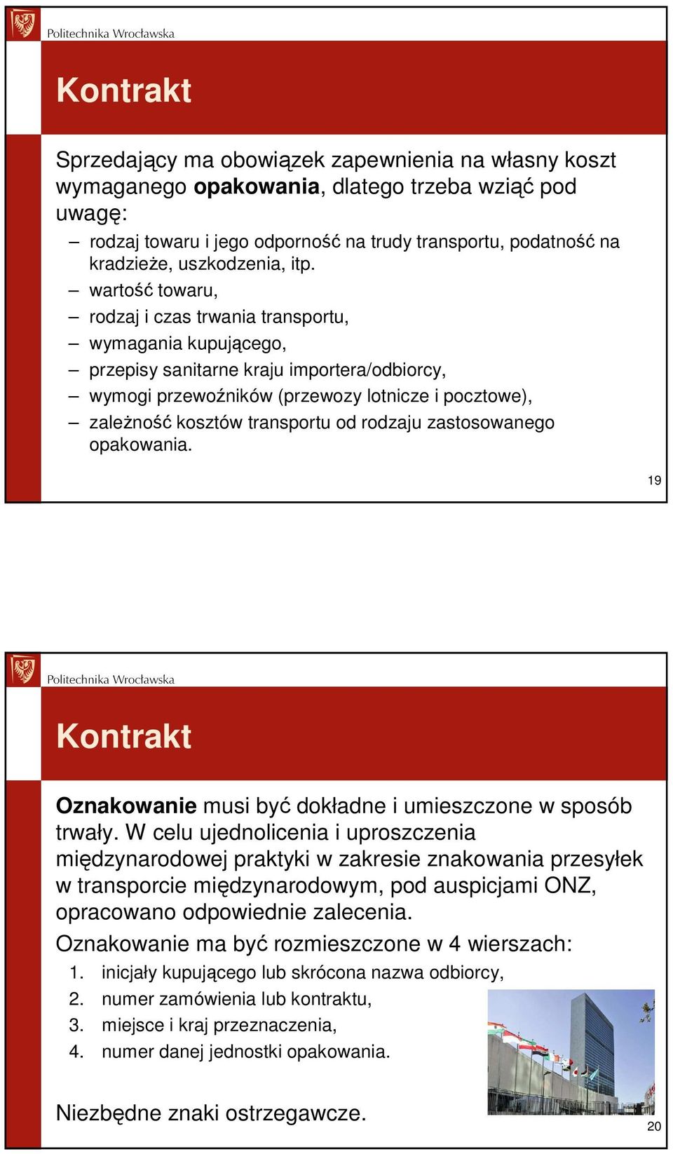 wartość towaru, rodzaj i czas trwania transportu, wymagania kupującego, przepisy sanitarne kraju importera/odbiorcy, wymogi przewoźników (przewozy lotnicze i pocztowe), zaleŝność kosztów transportu