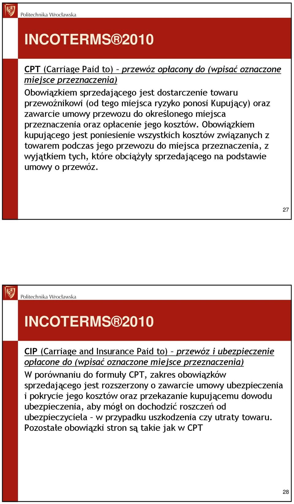 Obowiązkiem kupującego jest poniesienie wszystkich kosztów związanych z towarem podczas jego przewozu do miejsca przeznaczenia, z wyjątkiem tych, które obciąŝyły sprzedającego na podstawie umowy o