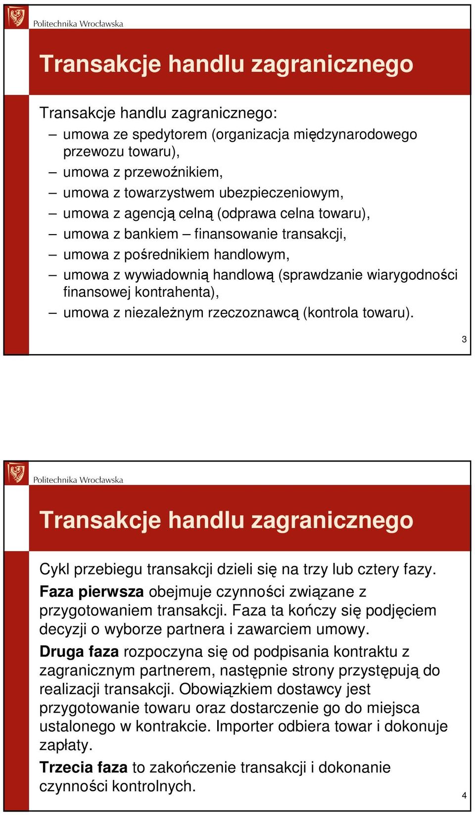 umowa z niezaleŝnym rzeczoznawcą (kontrola towaru). 3 Transakcje handlu zagranicznego Cykl przebiegu transakcji dzieli się na trzy lub cztery fazy.