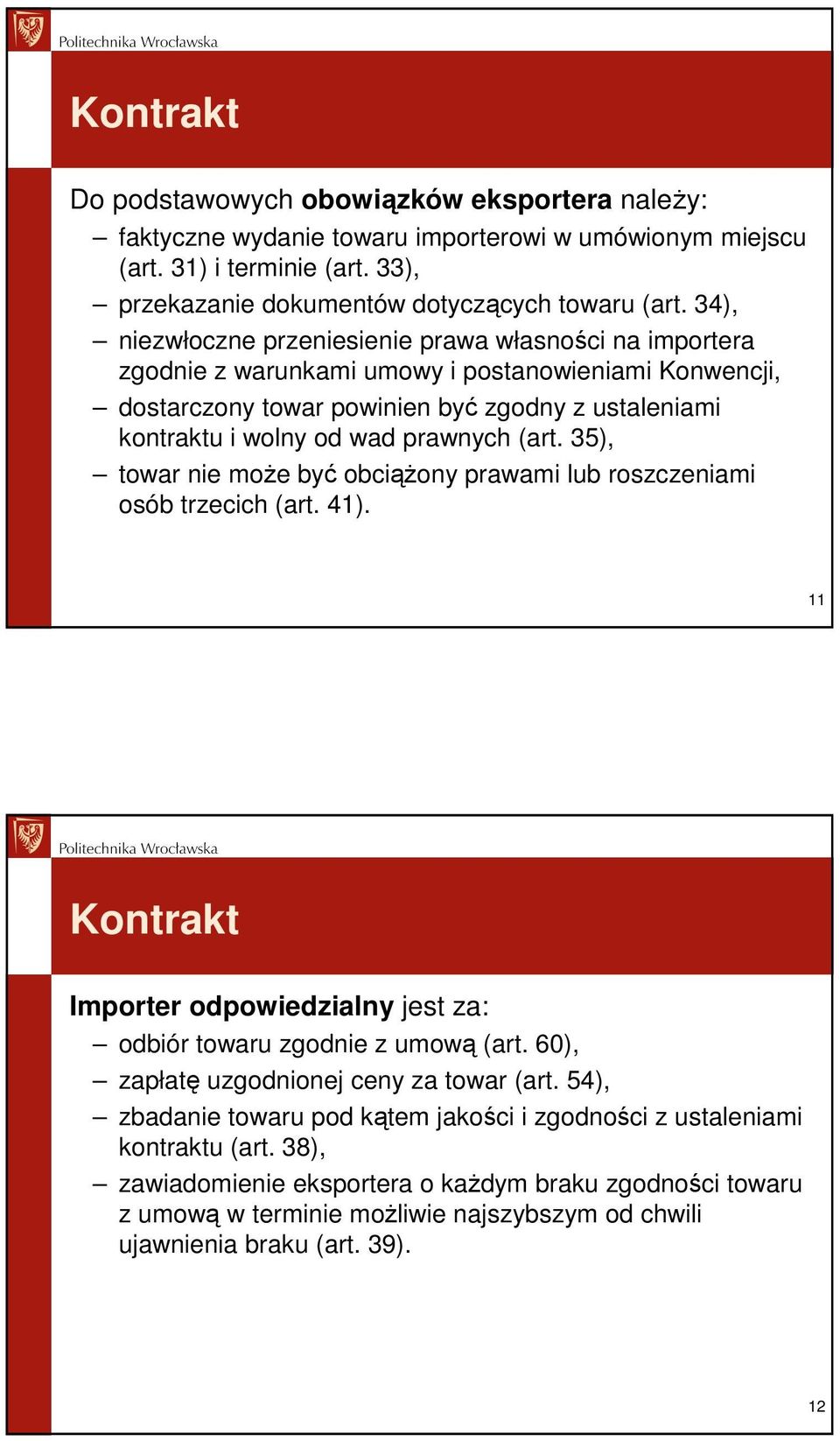 prawnych (art. 35), towar nie moŝe być obciąŝony prawami lub roszczeniami osób trzecich (art. 41). 11 Kontrakt Importer odpowiedzialny jest za: odbiór towaru zgodnie z umową (art.