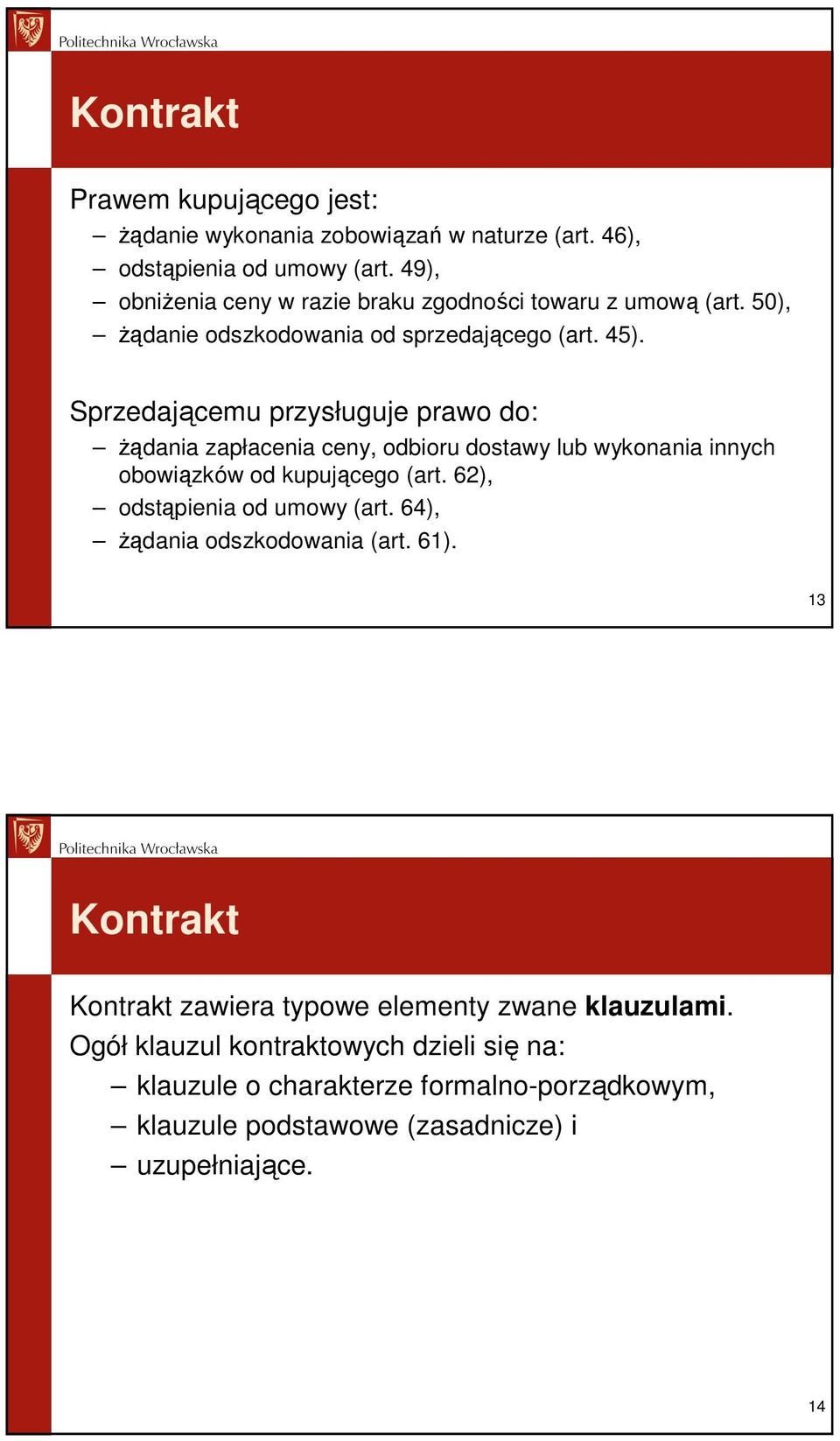 Sprzedającemu przysługuje prawo do: Ŝądania zapłacenia ceny, odbioru dostawy lub wykonania innych obowiązków od kupującego (art.