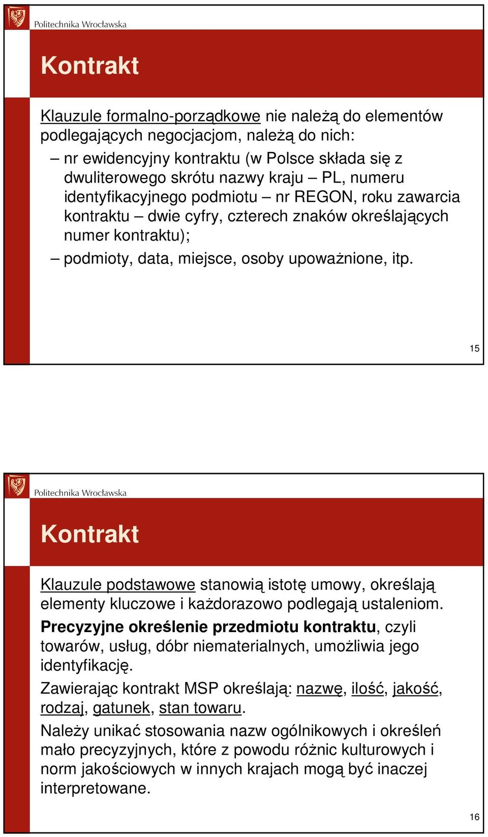 15 Kontrakt Klauzule podstawowe stanowią istotę umowy, określają elementy kluczowe i kaŝdorazowo podlegają ustaleniom.