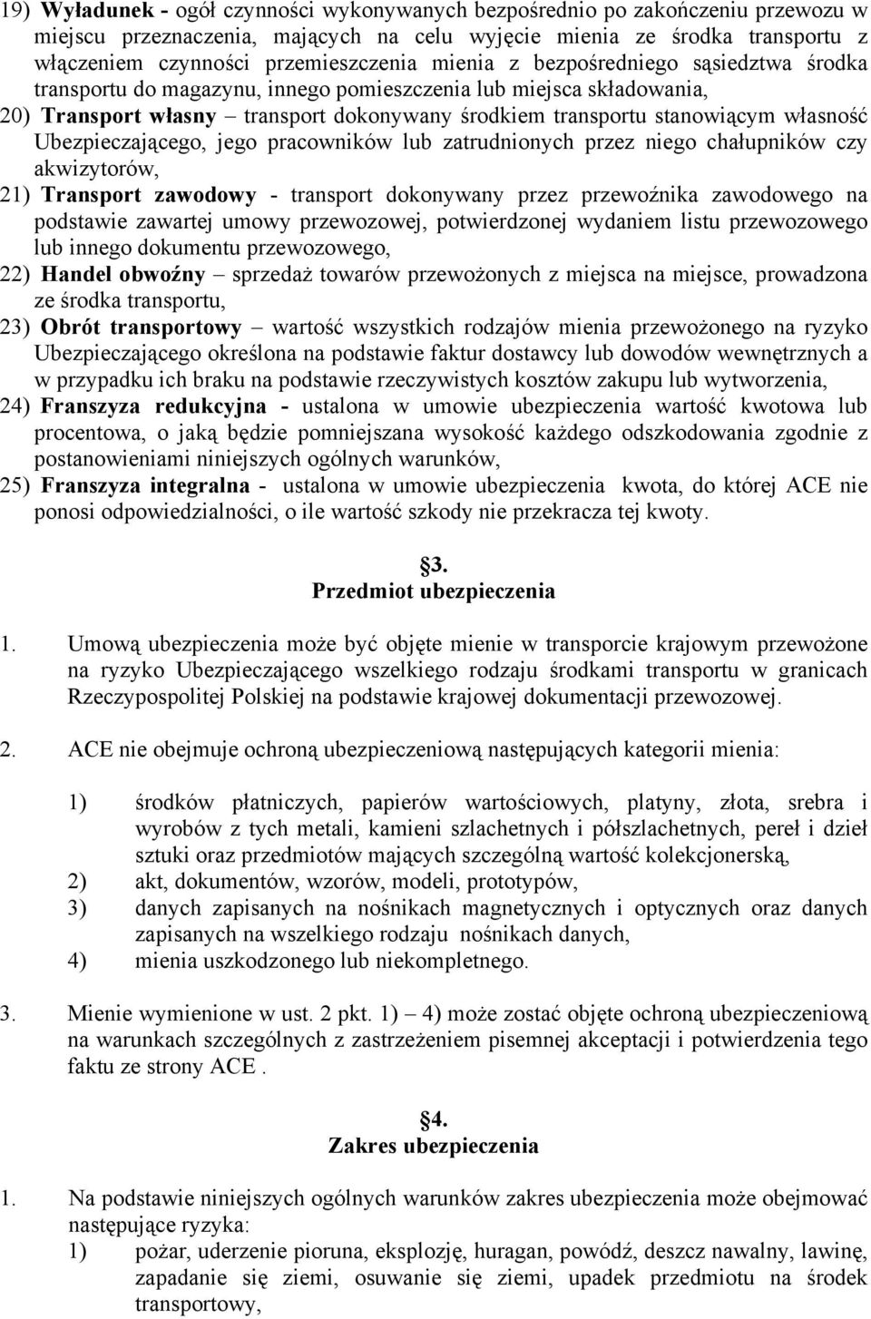 Ubezpieczającego, jego pracowników lub zatrudnionych przez niego chałupników czy akwizytorów, 21) Transport zawodowy - transport dokonywany przez przewoźnika zawodowego na podstawie zawartej umowy