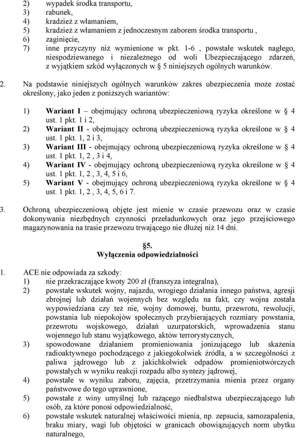 Na podstawie niniejszych ogólnych warunków zakres ubezpieczenia może zostać określony, jako jeden z poniższych wariantów: 1) Wariant I obejmujący ochroną ubezpieczeniową ryzyka określone w 4 ust.