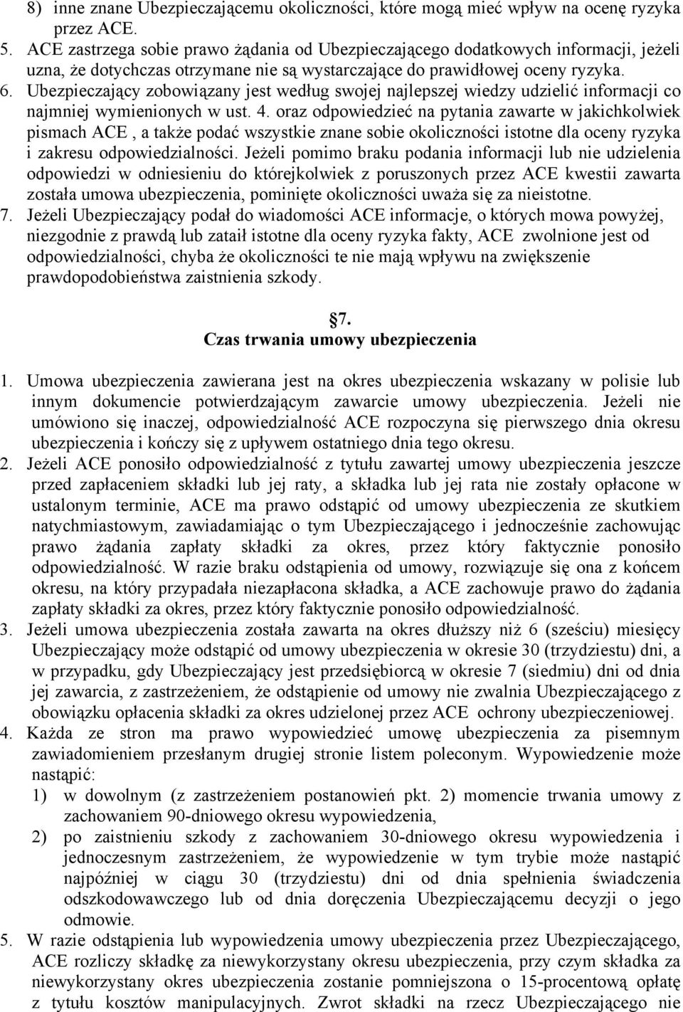 Ubezpieczający zobowiązany jest według swojej najlepszej wiedzy udzielić informacji co najmniej wymienionych w ust. 4.