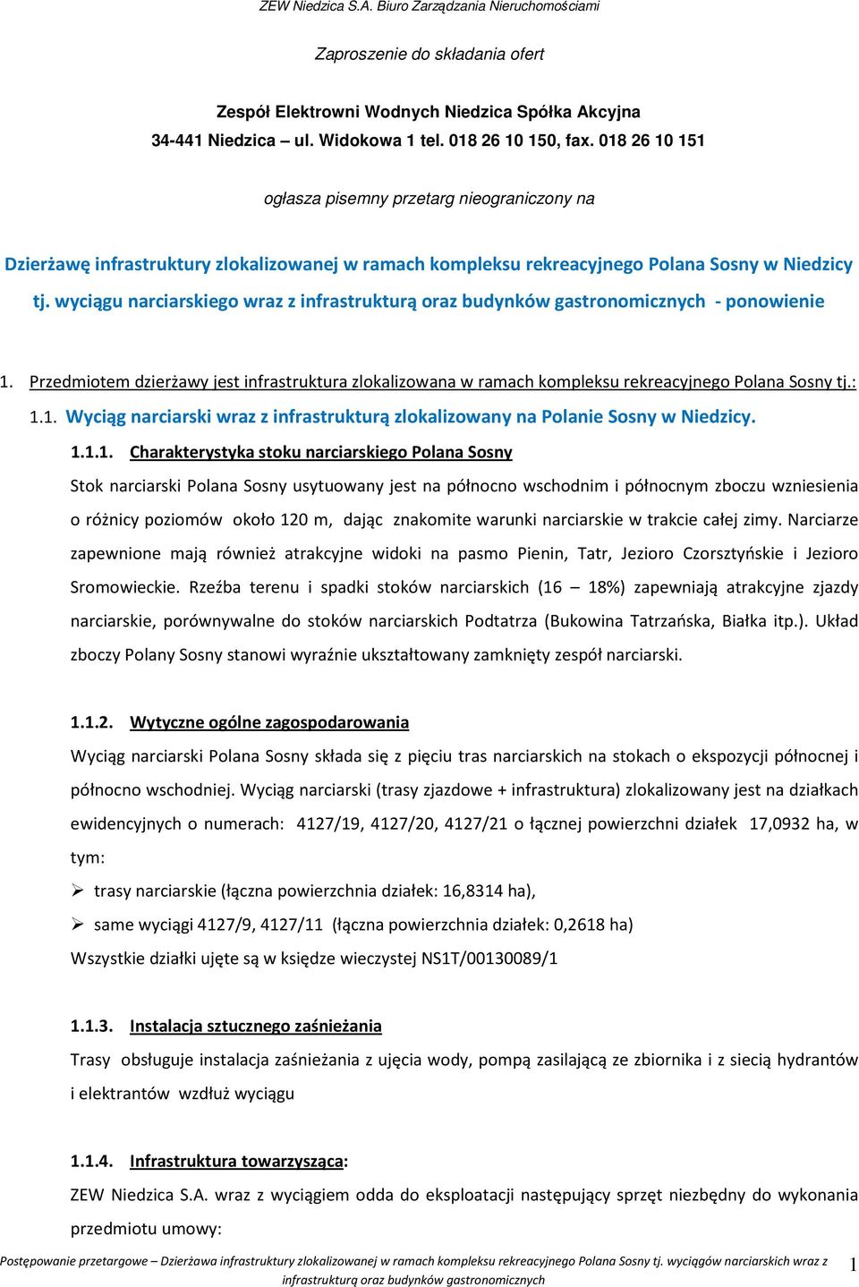 wyciągu narciarskiego wraz z - ponowienie 1. Przedmiotem dzierżawy jest infrastruktura zlokalizowana w ramach kompleksu rekreacyjnego Polana Sosny tj.: 1.1. Wyciąg narciarski wraz z infrastrukturą zlokalizowany na Polanie Sosny w Niedzicy.