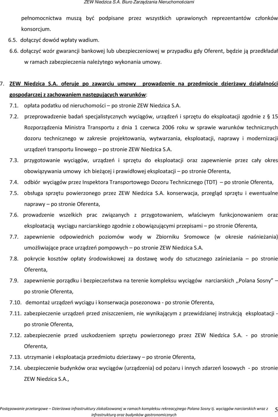 ZEW Niedzica S.A. oferuje po zawarciu umowy prowadzenie na przedmiocie dzierżawy działalności gospodarczej z zachowaniem następujących warunków: 7.1.