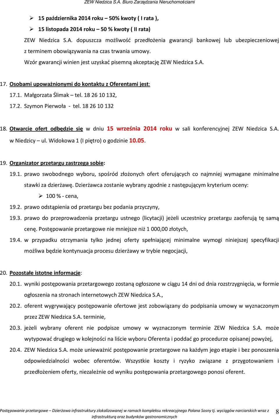 Osobami upoważnionymi do kontaktu z Oferentami jest: 17.1. Małgorzata Ślimak tel. 18 26 10 132, 17.2. Szymon Pierwoła - tel. 18 26 10 132 18.