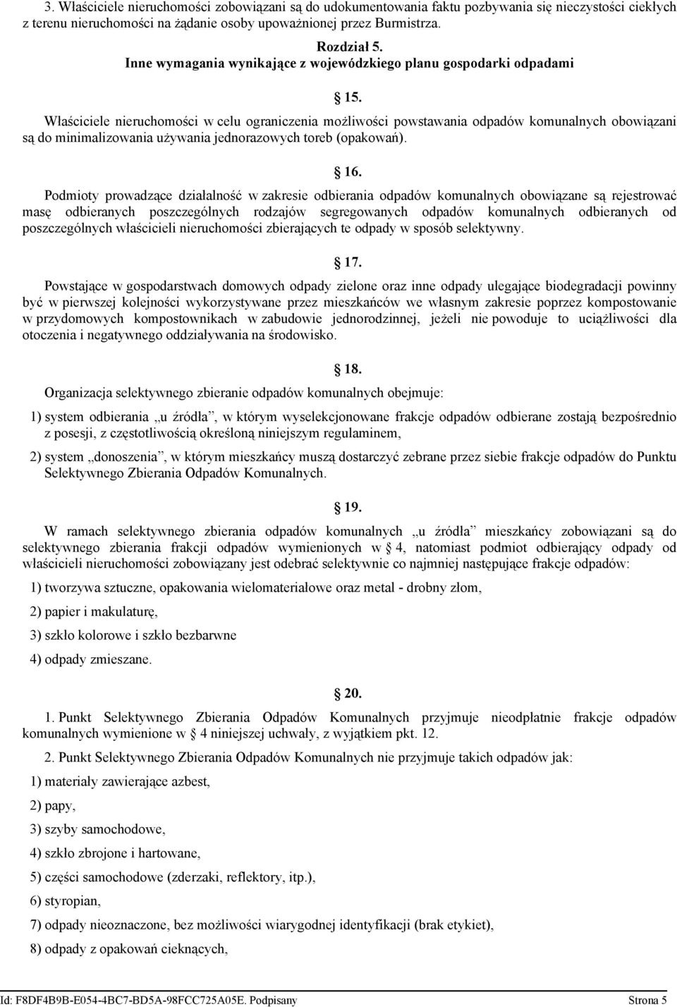 Właściciele nieruchomości w celu ograniczenia możliwości powstawania odpadów komunalnych obowiązani są do minimalizowania używania jednorazowych toreb (opakowań). 16.