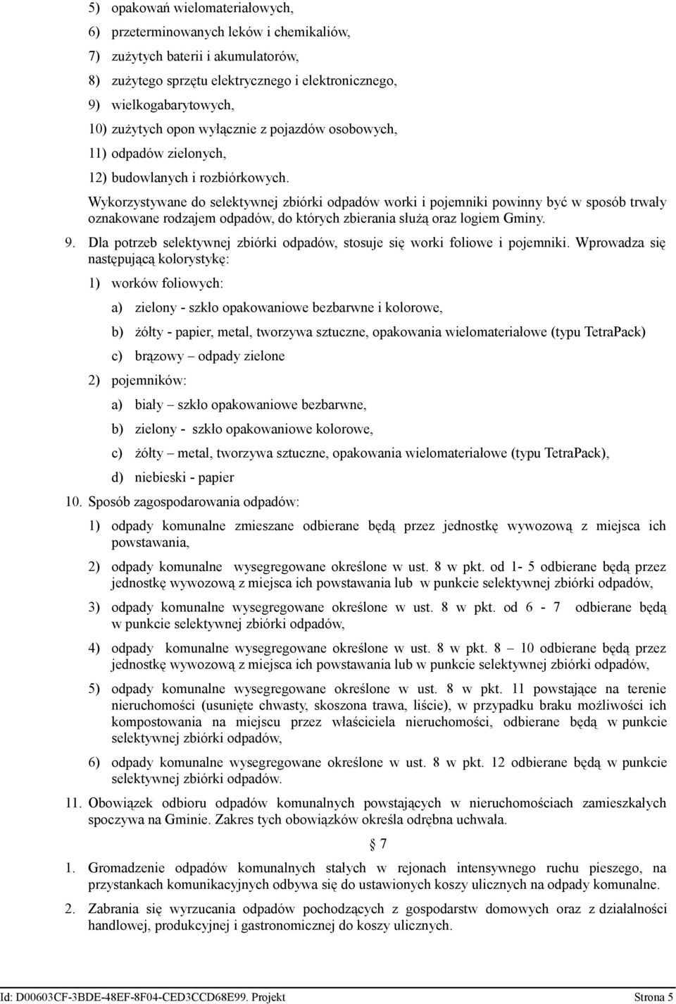 Wykorzystywane do selektywnej zbiórki odpadów worki i pojemniki powinny być w sposób trwały oznakowane rodzajem odpadów, do których zbierania służą oraz logiem Gminy. 9.