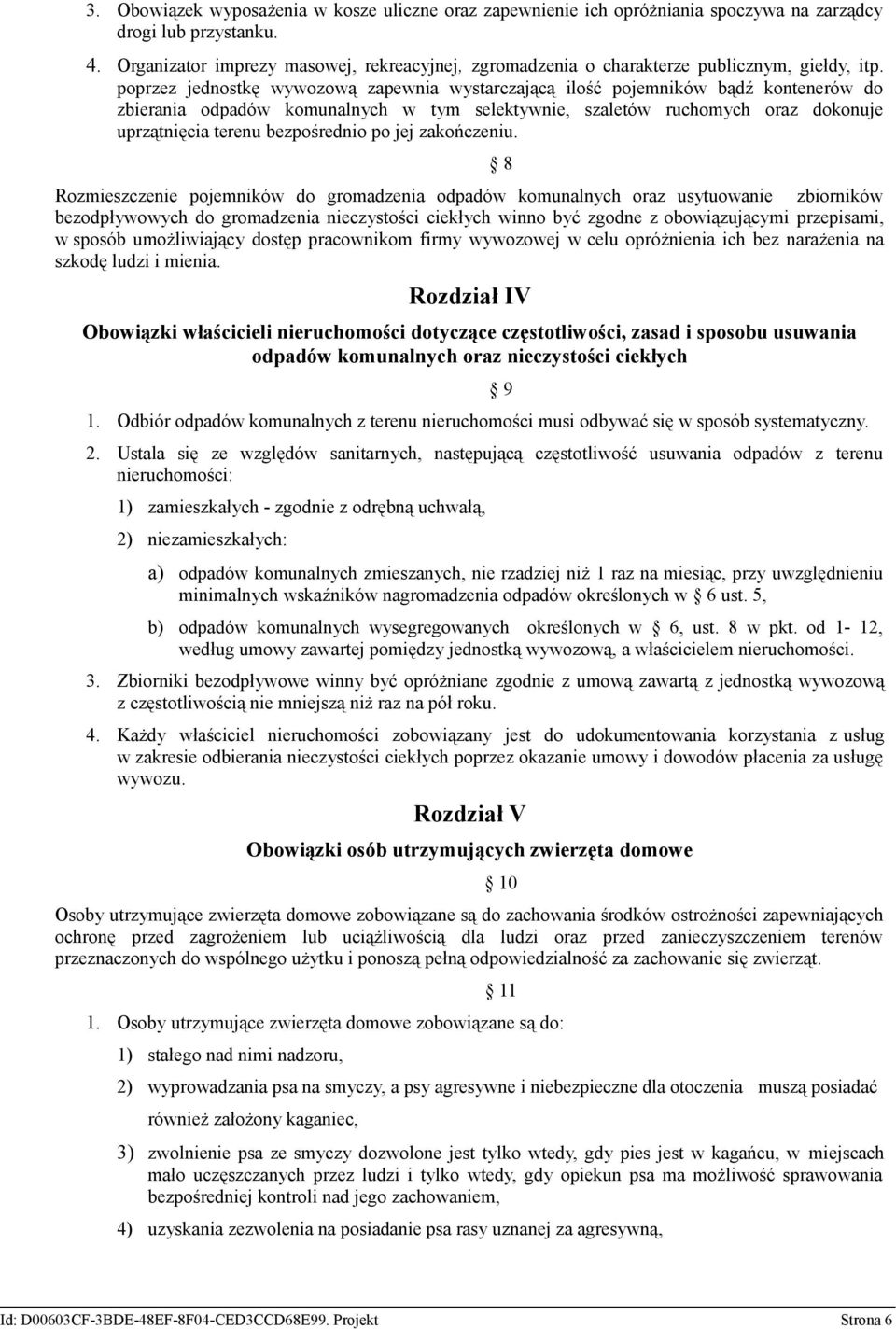 poprzez jednostkę wywozową zapewnia wystarczającą ilość pojemników bądź kontenerów do zbierania odpadów komunalnych w tym selektywnie, szaletów ruchomych oraz dokonuje uprzątnięcia terenu