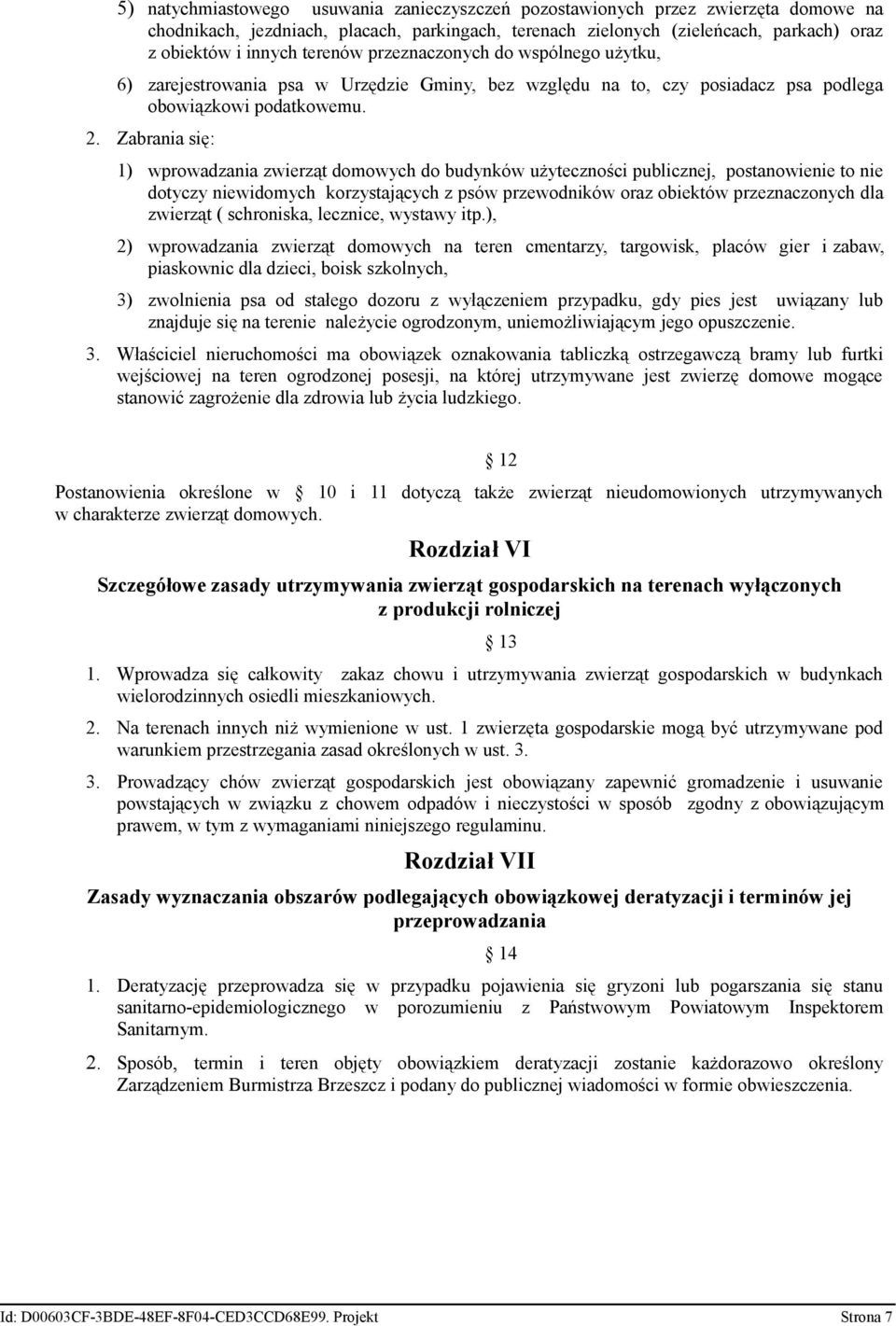 Zabrania się: 1) wprowadzania zwierząt domowych do budynków użyteczności publicznej, postanowienie to nie dotyczy niewidomych korzystających z psów przewodników oraz obiektów przeznaczonych dla