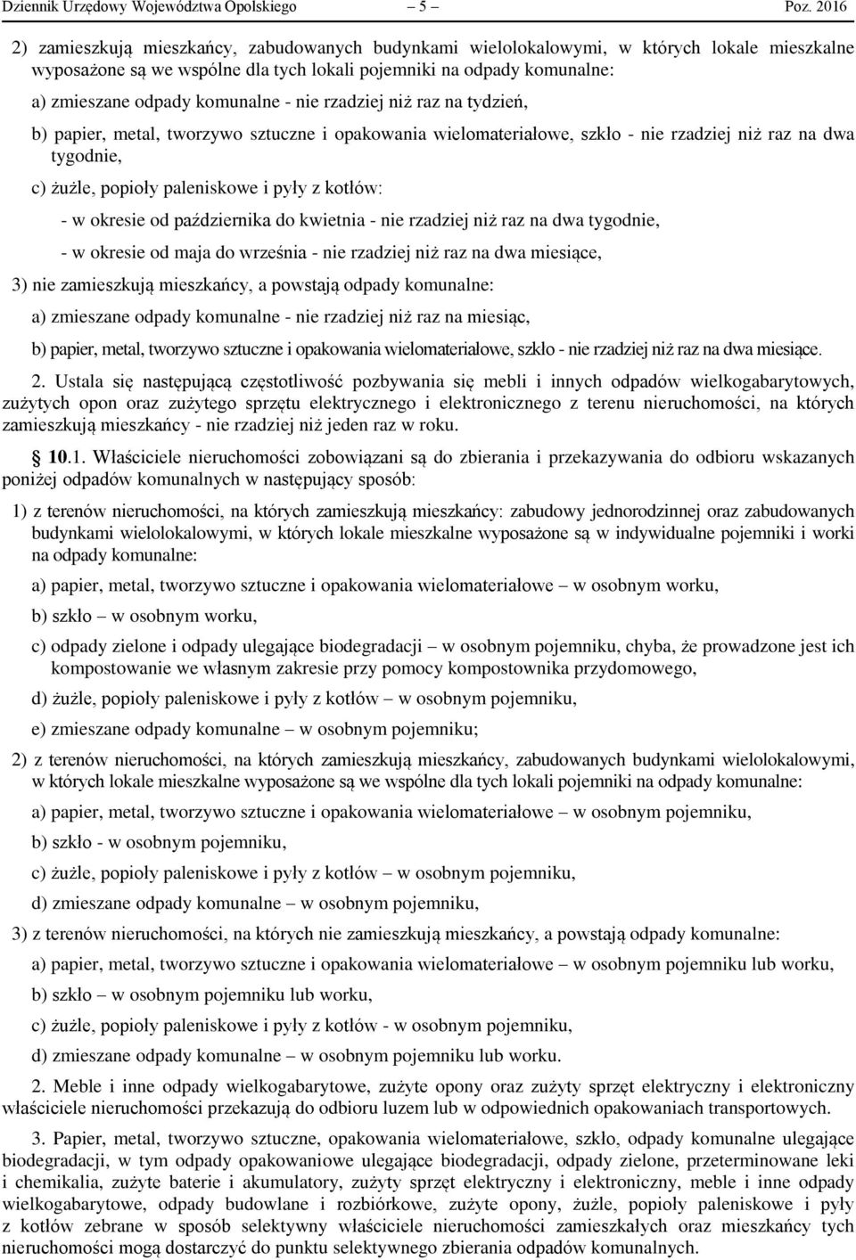 komunalne - nie rzadziej niż raz na tydzień, b) papier, metal, tworzywo sztuczne i opakowania wielomateriałowe, szkło - nie rzadziej niż raz na dwa tygodnie, c) żużle, popioły paleniskowe i pyły z