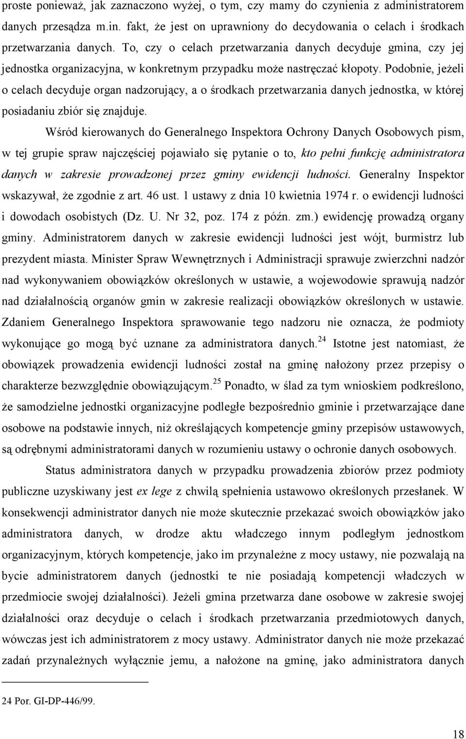 Podobnie, jeżeli o celach decyduje organ nadzorujący, a o środkach przetwarzania danych jednostka, w której posiadaniu zbiór się znajduje.