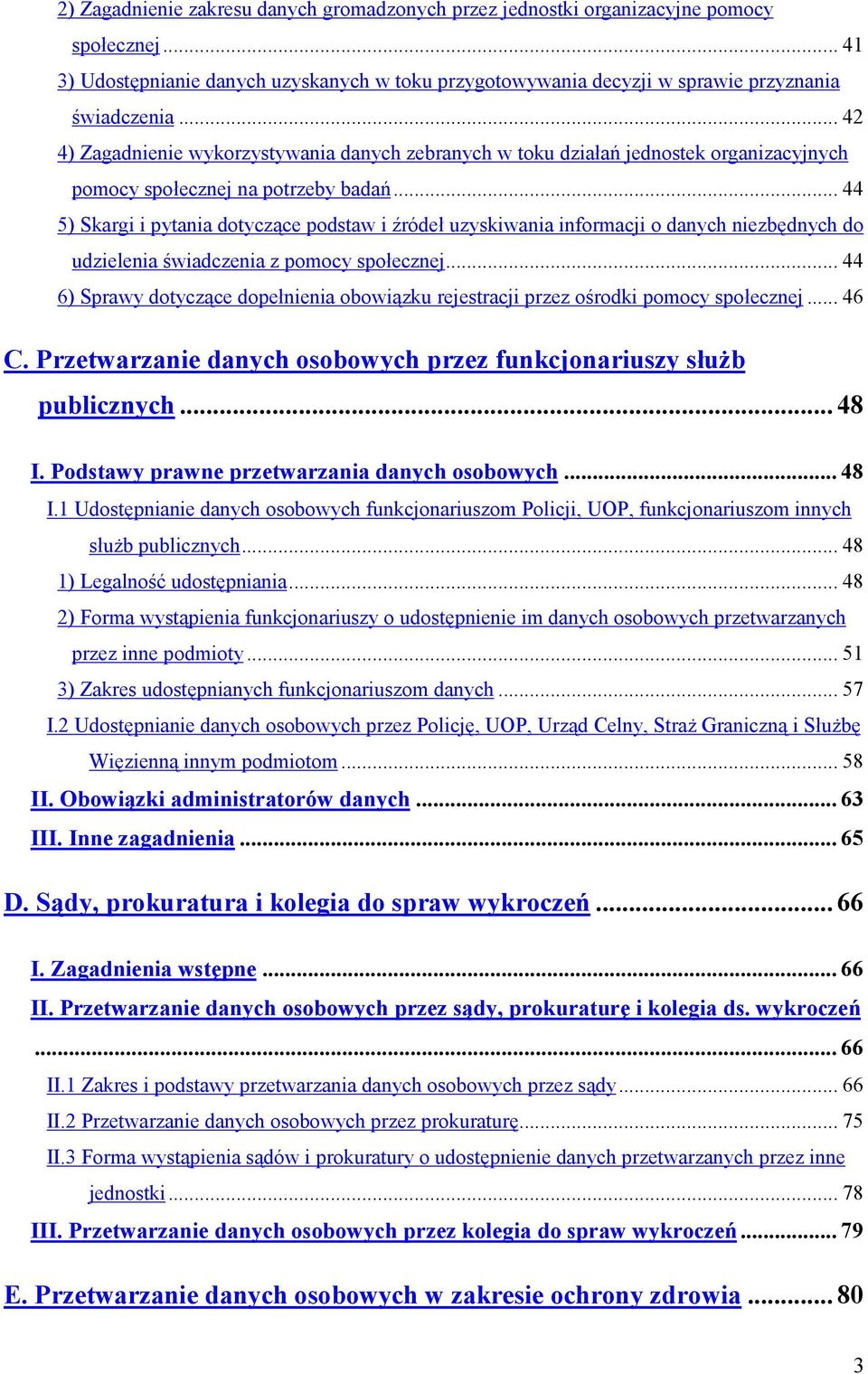 .. 44 5) Skargi i pytania dotyczące podstaw i źródeł uzyskiwania informacji o danych niezbędnych do udzielenia świadczenia z pomocy społecznej.