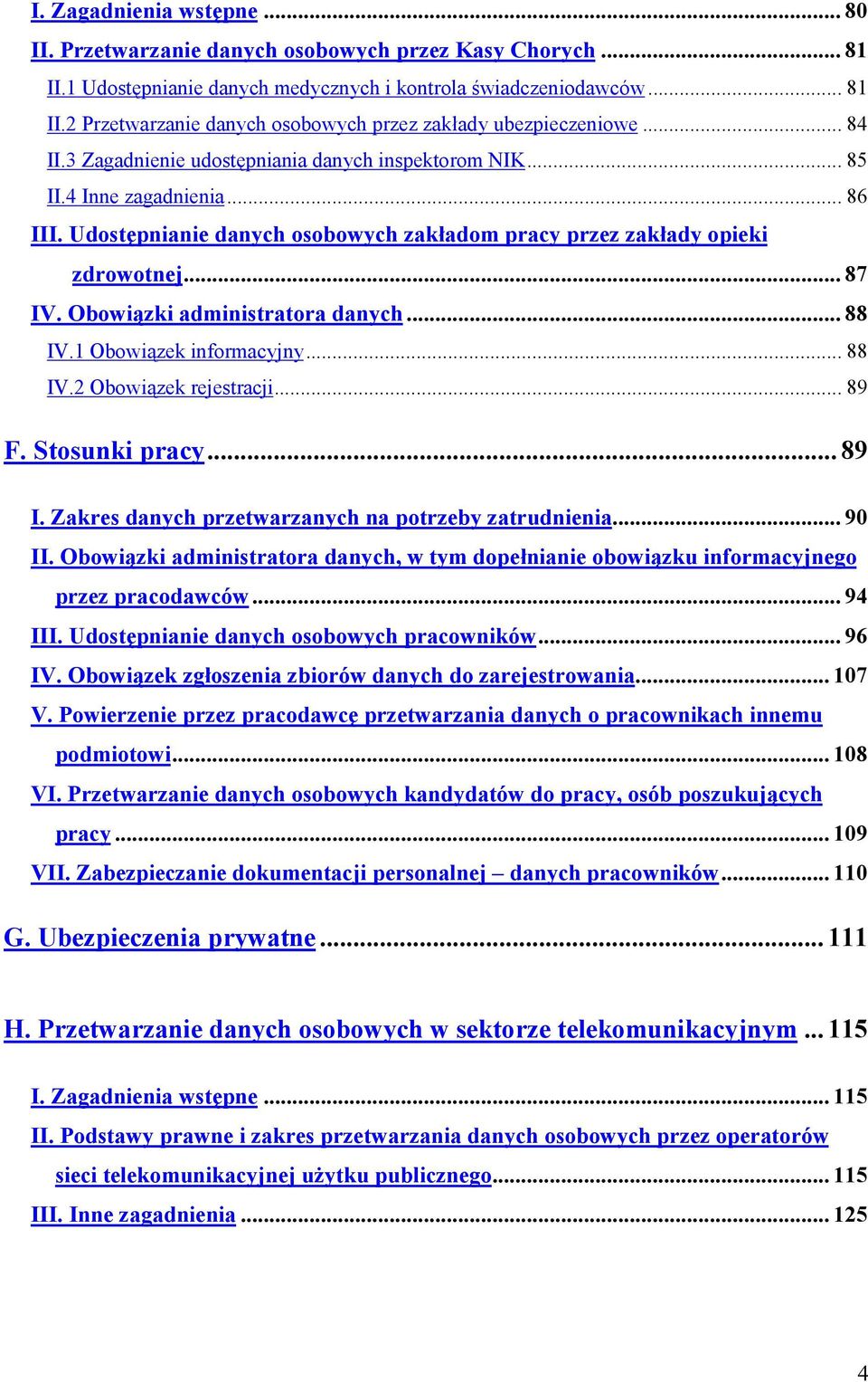 Obowiązki administratora danych... 88 IV.1 Obowiązek informacyjny... 88 IV.2 Obowiązek rejestracji... 89 F. Stosunki pracy... 89 I. Zakres danych przetwarzanych na potrzeby zatrudnienia... 90 II.