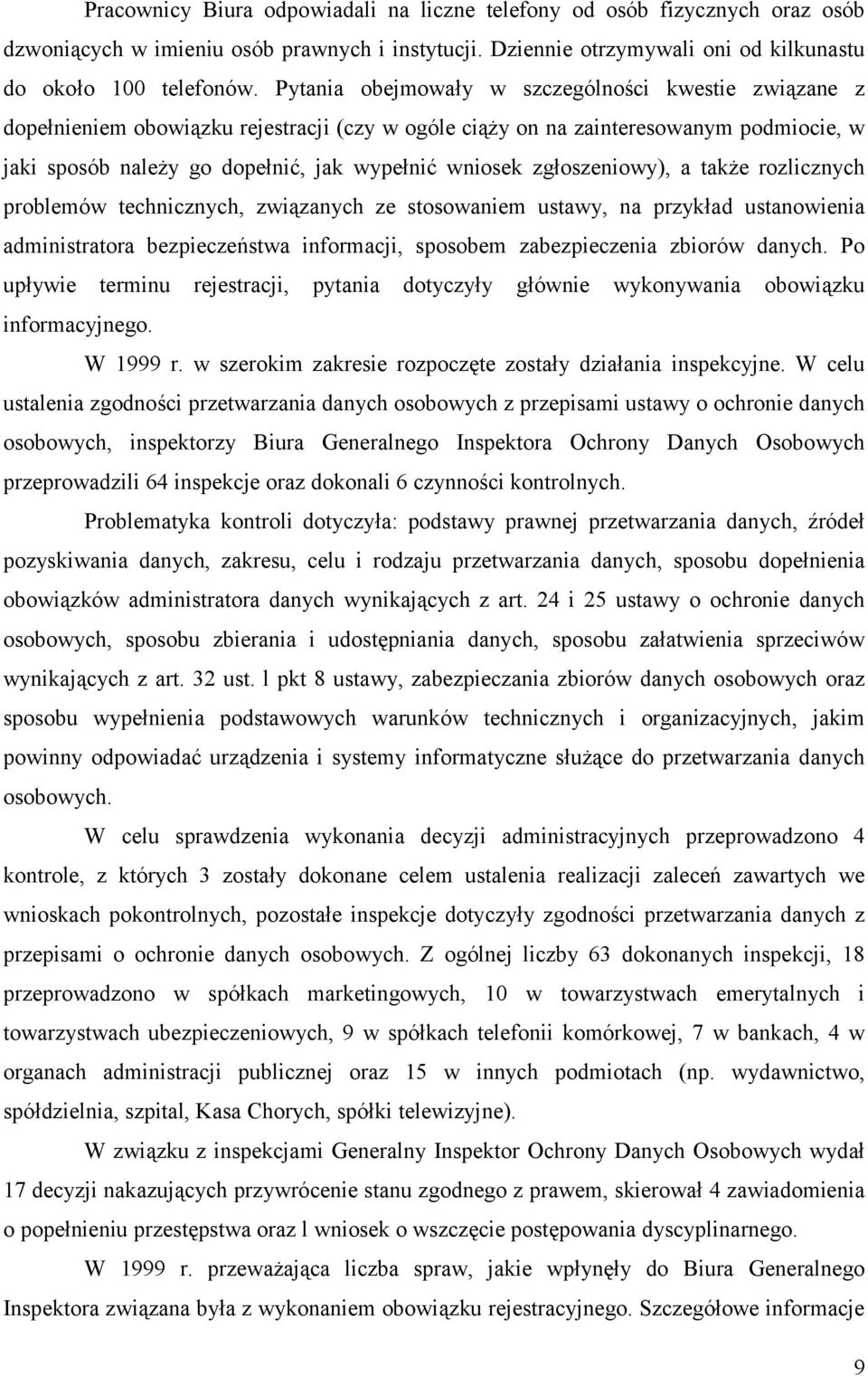 zgłoszeniowy), a także rozlicznych problemów technicznych, związanych ze stosowaniem ustawy, na przykład ustanowienia administratora bezpieczeństwa informacji, sposobem zabezpieczenia zbiorów danych.