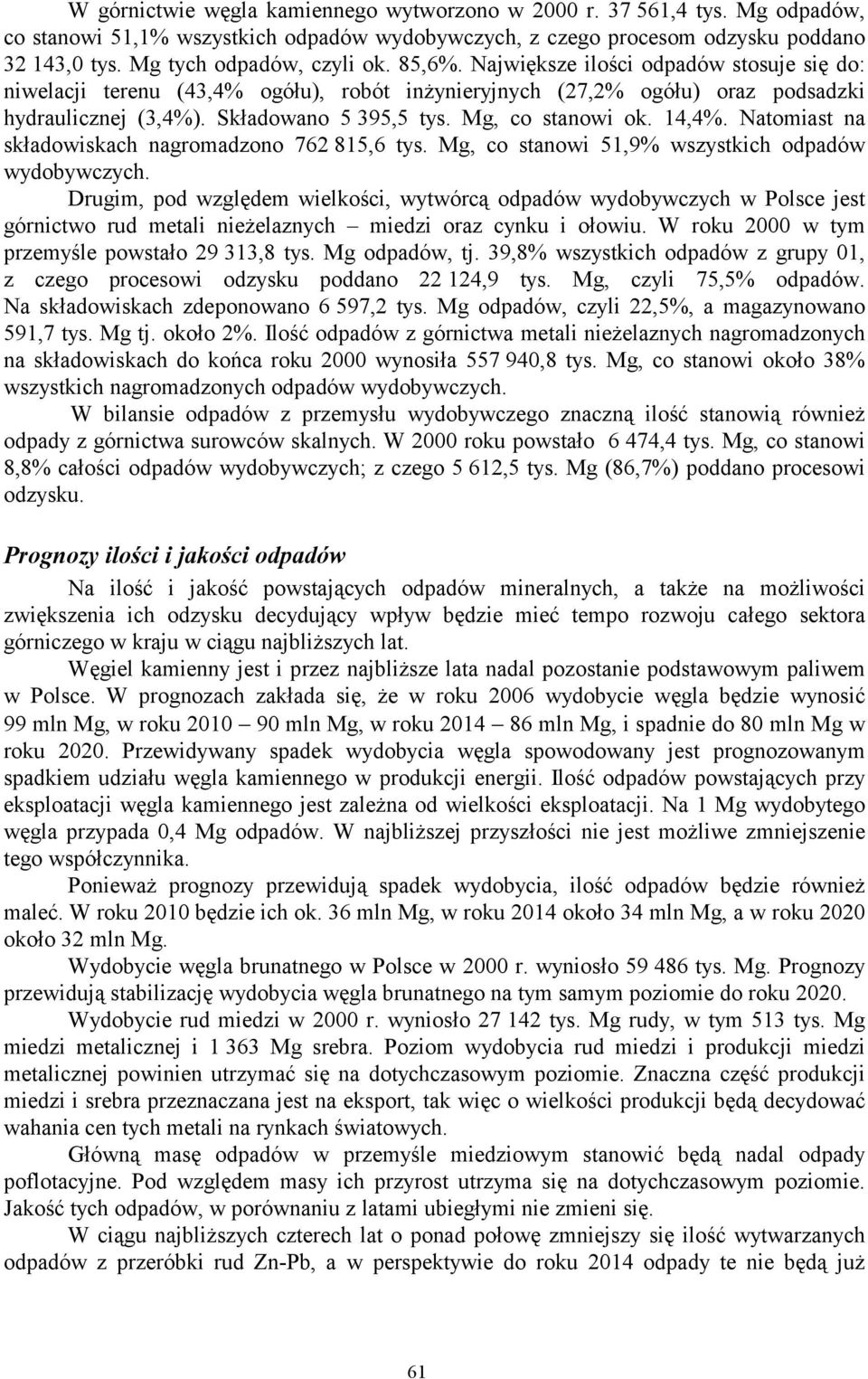 14,4%. Natomiast na składowiskach nagromadzono 762 815,6 tys. Mg, co stanowi 51,9% wszystkich odpadów wydobywczych.