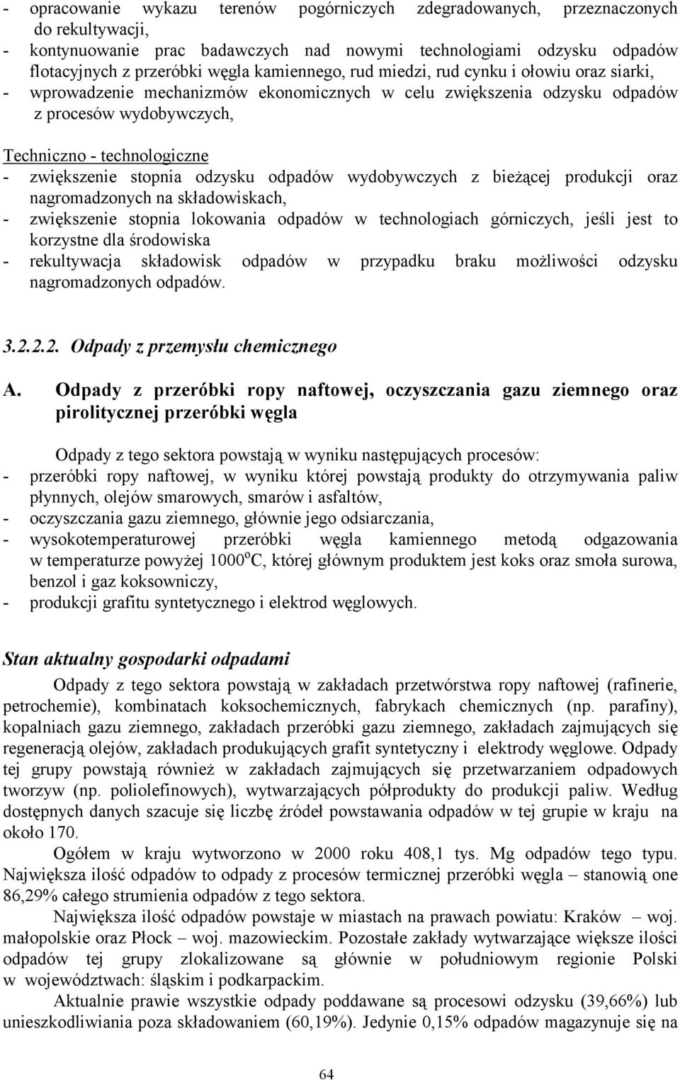 stopnia odzysku odpadów wydobywczych z bieżącej produkcji oraz nagromadzonych na składowiskach, - zwiększenie stopnia lokowania odpadów w technologiach górniczych, jeśli jest to korzystne dla