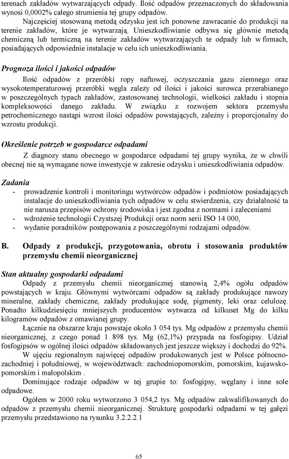 Unieszkodliwianie odbywa się głównie metodą chemiczną lub termiczną na terenie zakładów wytwarzających te odpady lub w firmach, posiadających odpowiednie instalacje w celu ich unieszkodliwiania.