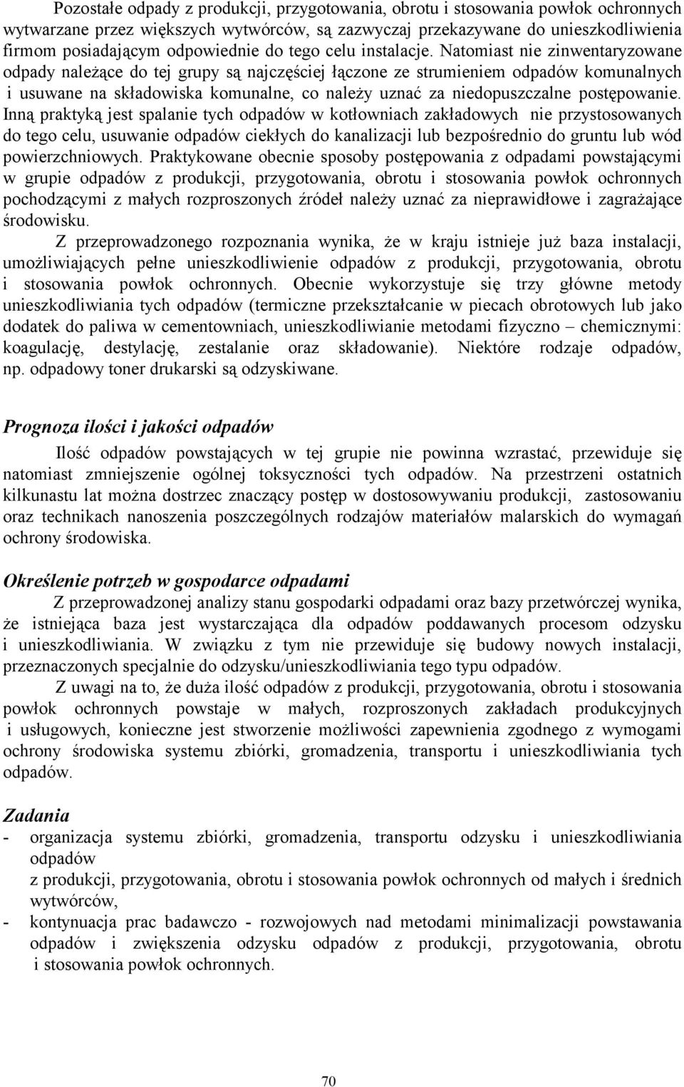 Natomiast nie zinwentaryzowane odpady należące do tej grupy są najczęściej łączone ze strumieniem odpadów komunalnych i usuwane na składowiska komunalne, co należy uznać za niedopuszczalne