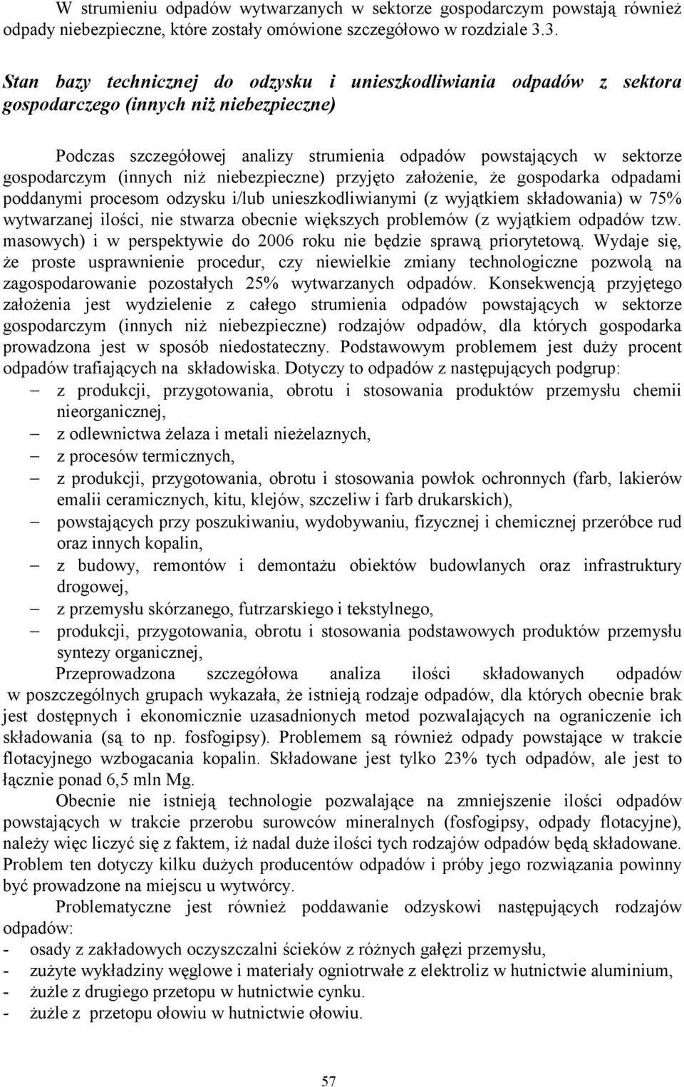 (innych niż niebezpieczne) przyjęto założenie, że gospodarka odpadami poddanymi procesom odzysku i/lub unieszkodliwianymi (z wyjątkiem składowania) w 75% wytwarzanej ilości, nie stwarza obecnie