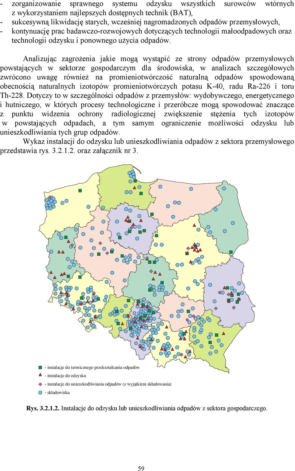 Analizując zagrożenia jakie mogą wystąpić ze strony odpadów przemysłowych powstających w sektorze gospodarczym dla środowiska, w analizach szczegółowych zwrócono uwagę również na promieniotwórczość