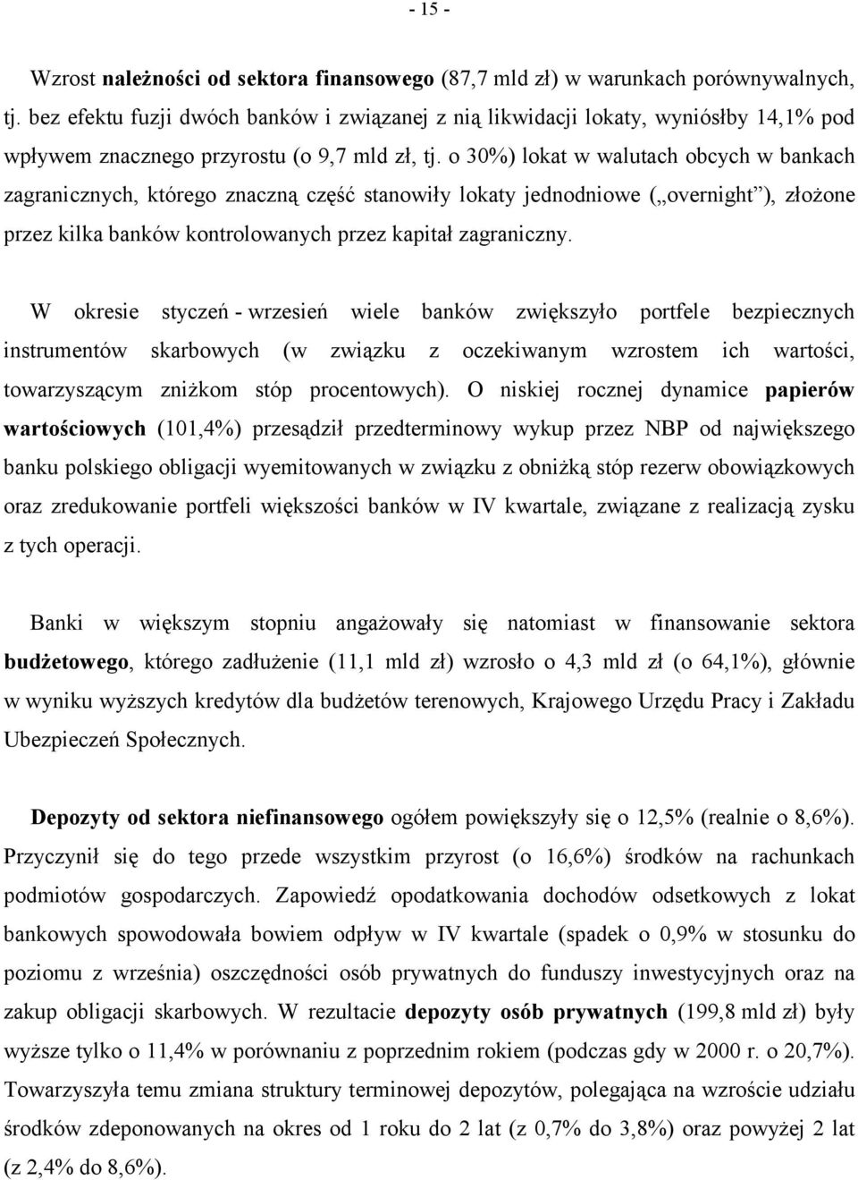 o 30%) lokat w walutach obcych w bankach zagranicznych, którego znaczną część stanowiły lokaty jednodniowe ( overnight ), złożone przez kilka banków kontrolowanych przez kapitał zagraniczny.