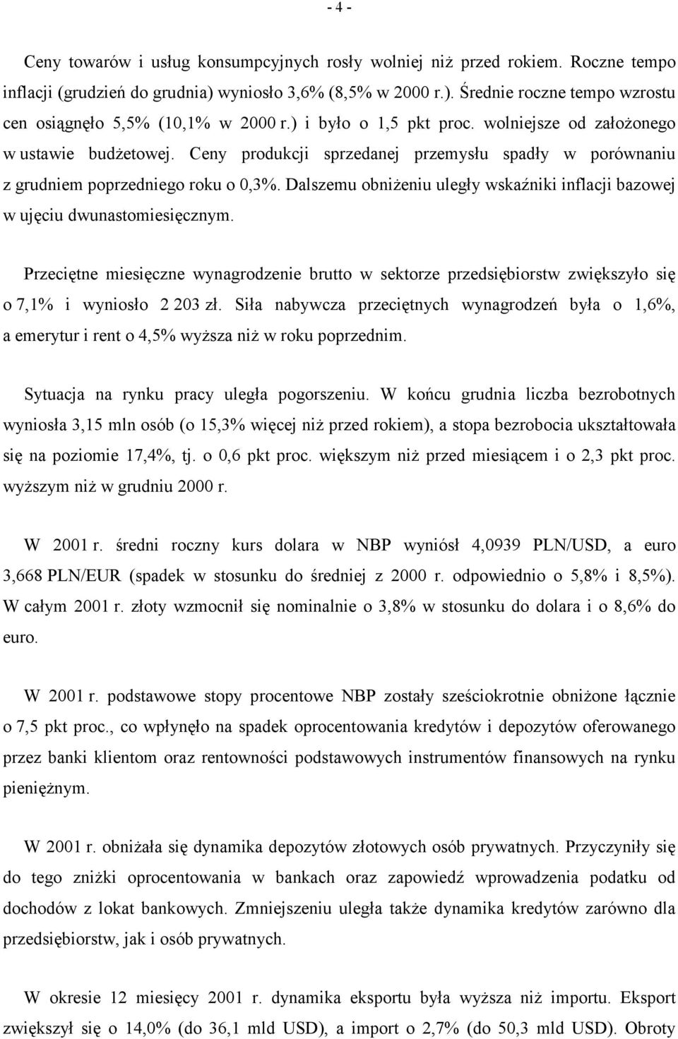 Dalszemu obniżeniu uległy wskaźniki inflacji bazowej w ujęciu dwunastomiesięcznym. Przeciętne miesięczne wynagrodzenie brutto w sektorze przedsiębiorstw zwiększyło się o 7,1% i wyniosło 2 203 zł.