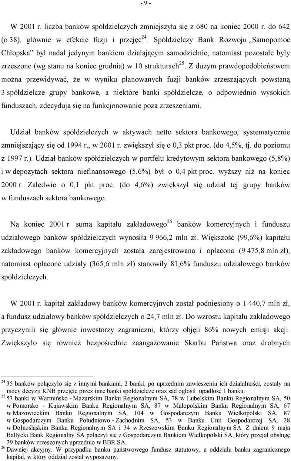 Z dużym prawdopodobieństwem można przewidywać, że w wyniku planowanych fuzji banków zrzeszających powstaną 3 spółdzielcze grupy bankowe, a niektóre banki spółdzielcze, o odpowiednio wysokich