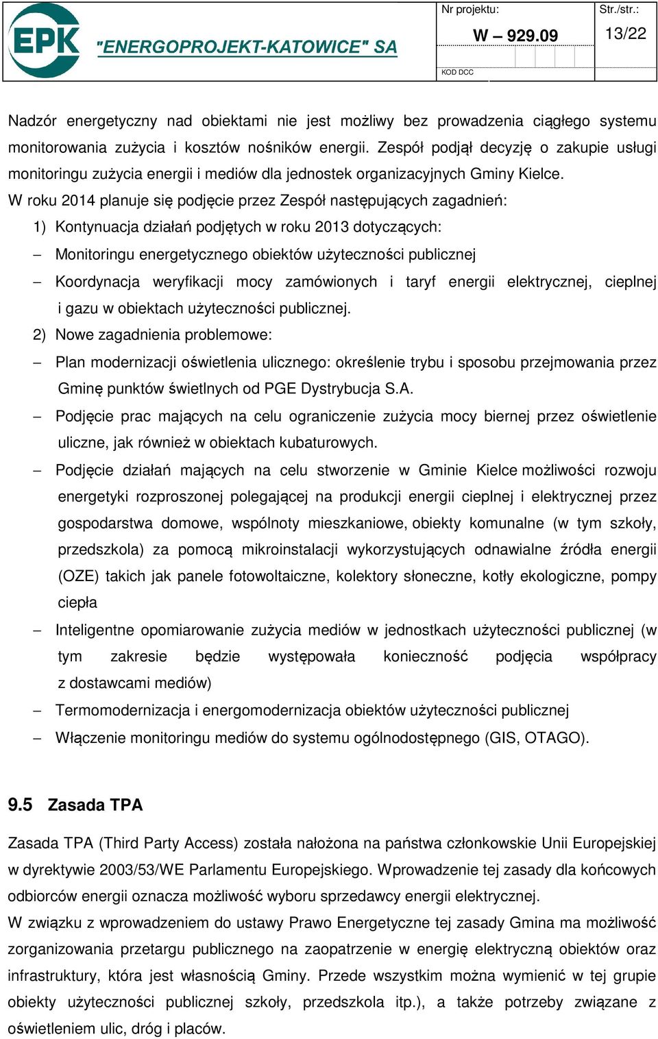 W roku 2014 planuje się podjęcie przez Zespół następujących zagadnień: 1) Kontynuacja działań podjętych w roku 2013 dotyczących: Monitoringu energetycznego obiektów użyteczności publicznej