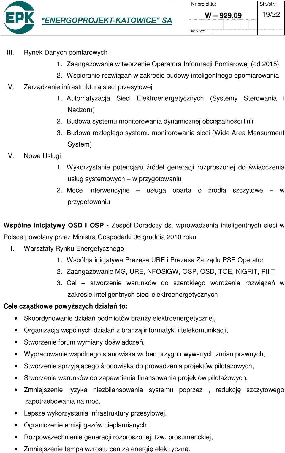 Budowa rozległego systemu monitorowania sieci (Wide Area Measurment System) V. Nowe Usługi 1. Wykorzystanie potencjału źródeł generacji rozproszonej do świadczenia usług systemowych w przygotowaniu 2.