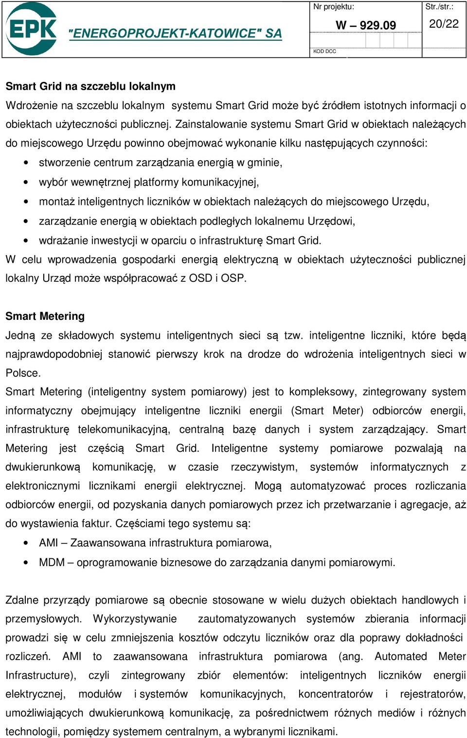 wewnętrznej platformy komunikacyjnej, montaż inteligentnych liczników w obiektach należących do miejscowego Urzędu, zarządzanie energią w obiektach podległych lokalnemu Urzędowi, wdrażanie inwestycji