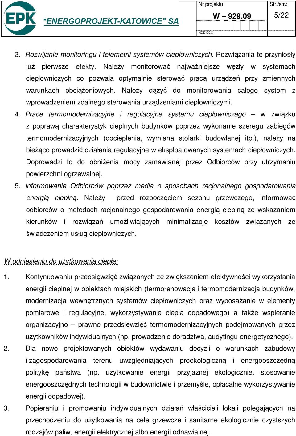 Należy dążyć do monitorowania całego system z wprowadzeniem zdalnego sterowania urządzeniami ciepłowniczymi. 4.