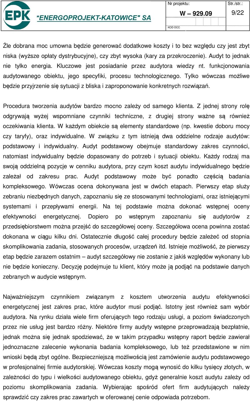 Tylko wówczas możliwe będzie przyjrzenie się sytuacji z bliska i zaproponowanie konkretnych rozwiązań. Procedura tworzenia audytów bardzo mocno zależy od samego klienta.